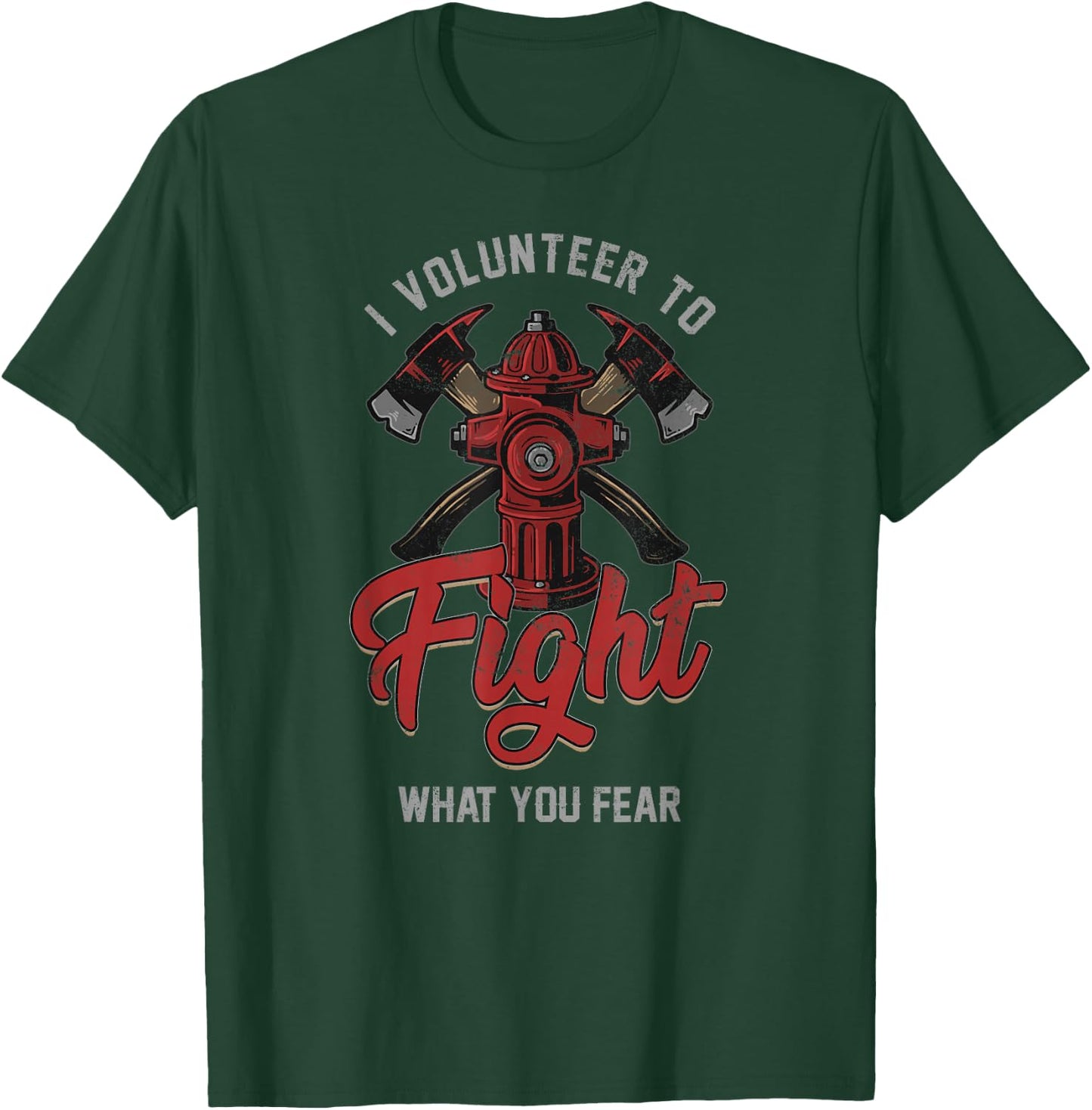Firefighter I Volunteer To Fight What You Fear T-Shirt - T-Shirt | Forest