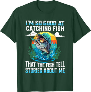 I'm So Good At Catching Fish That Fish Tell Stories About Me T-Shirt - T-Shirt | Forest
