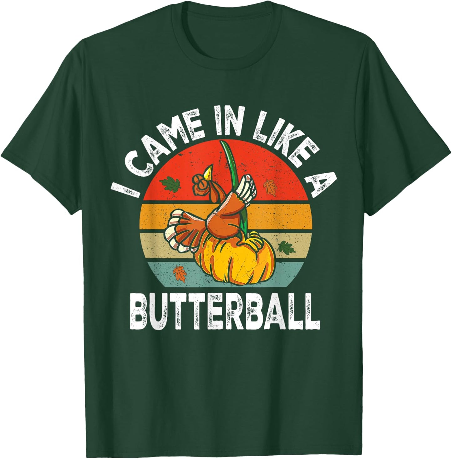 Came in Like A Butterball Funny Thanksgiving Turkey T-Shirt - T-Shirt | Forest
