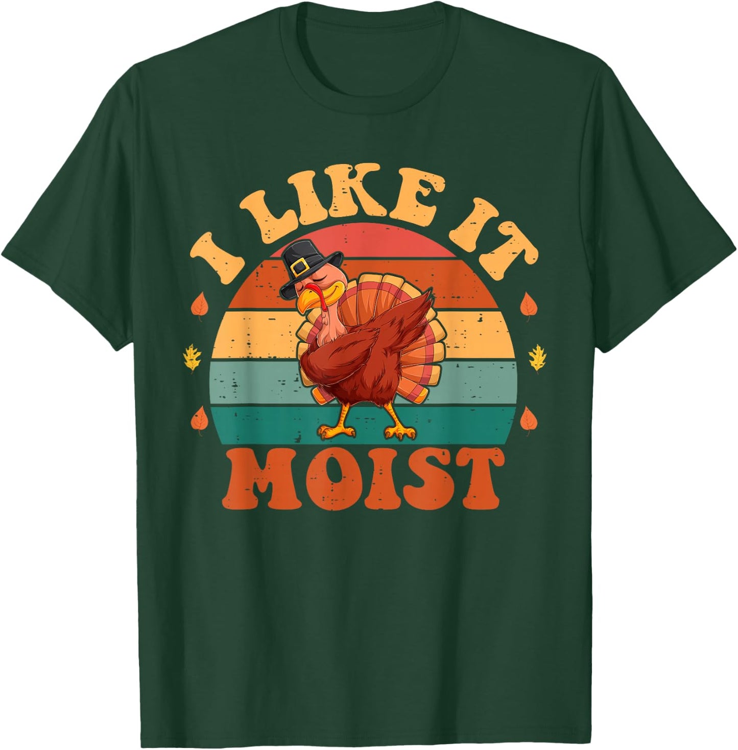 I Like It Moist Funny Thanksgiving Food Turkey Leg Day T-Shirt - T-Shirt | Forest