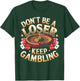 Gambling Don't Be Loser Keep Gambling Casino Gambler Gift T-Shirt - T-Shirt | Forest