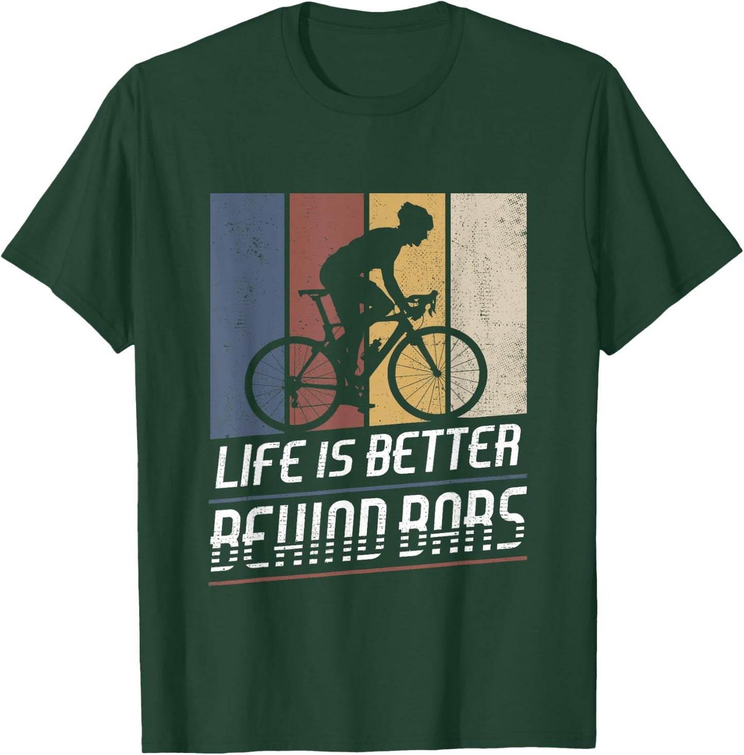 Life Is Better Behind Bars Bicycle Cyclist Roadbike Cycling T-Shirt - T-Shirt | Forest