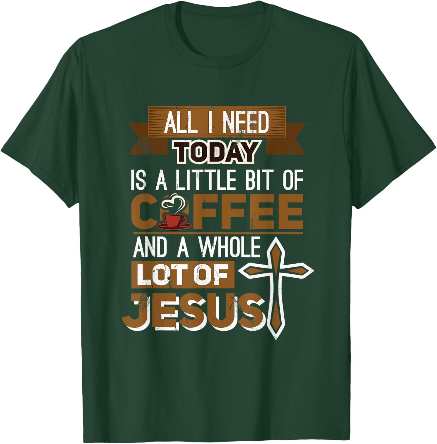 I Need A Liitle Bit Of Coffee Today and a Whole Lot of Jesus T-Shirt - T-Shirt | Forest