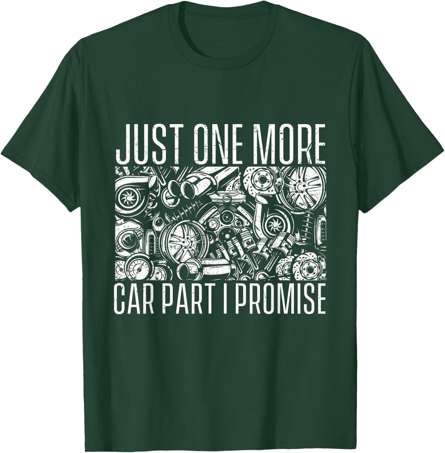 Just One More Car Part I Promise - Car Guy Auto Mechanic T-Shirt - T-Shirt | Forest