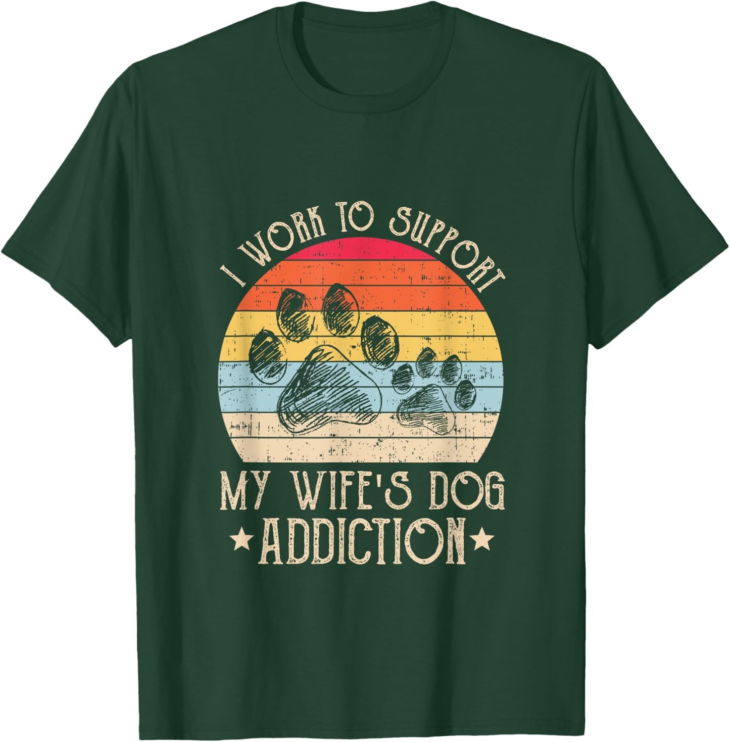 Vintage I Work To Support My Wife's Dog Addiction Pet Lover Men Women T-Shirt - T-Shirt | Forest