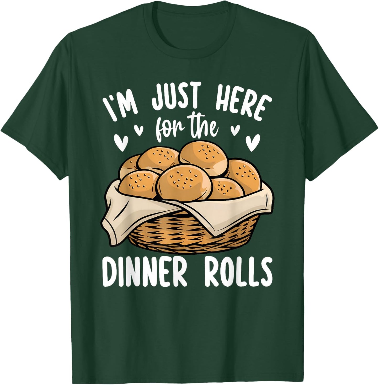 I'm Just Here For The Dinner Rolls Bread Food Lover Foodie T-Shirt - T-Shirt | Forest