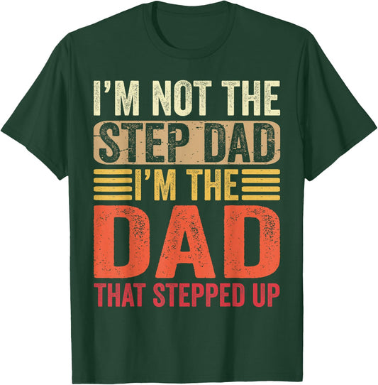 I'm Not The Step Dad I'm The Dad That Stepped Up Fathers Day T-Shirt - T-Shirt | Forest