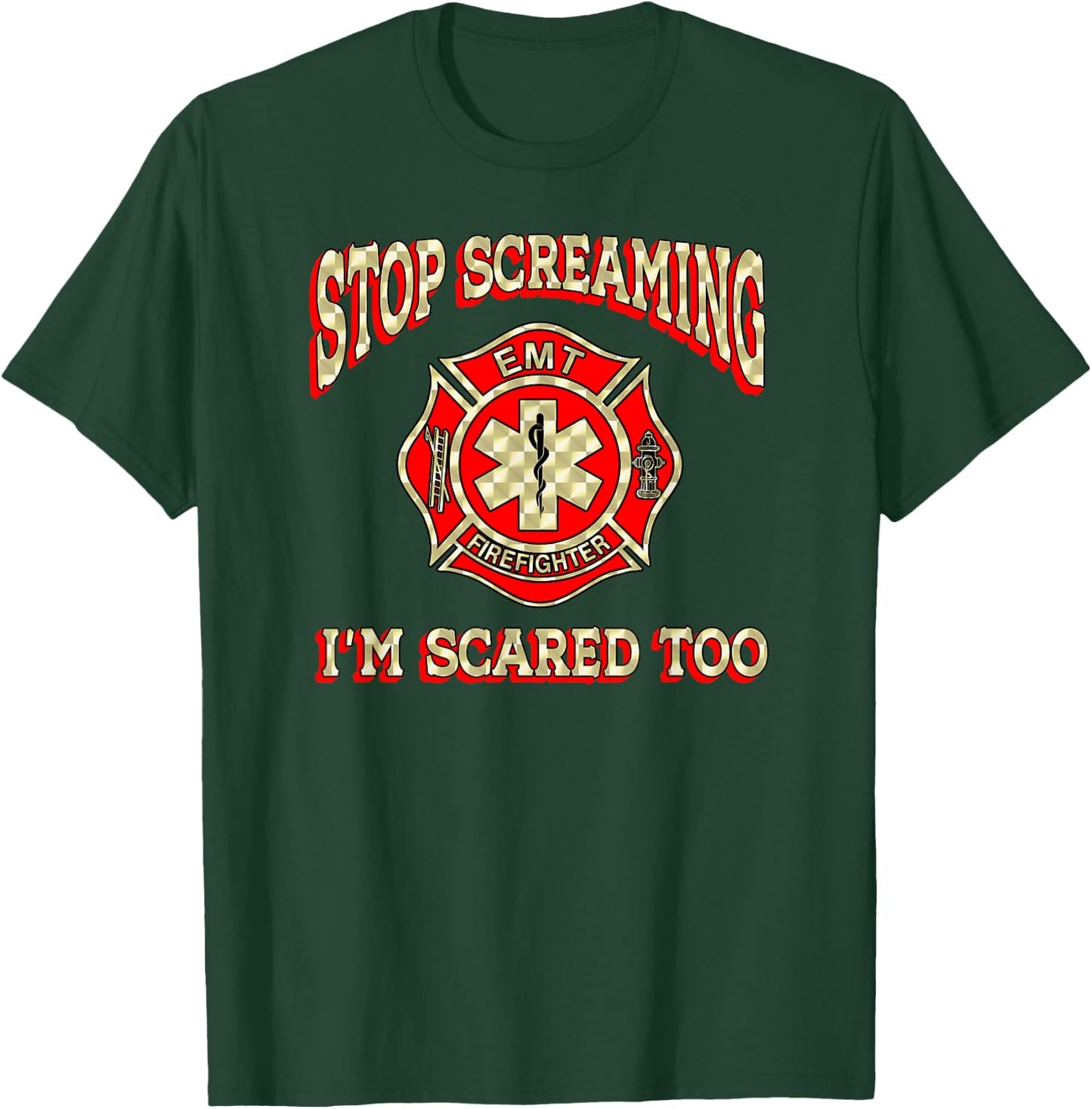 Stop Screaming I'm Scared Too funny EMT firefighter gag gift T-Shirt - T-Shirt | Forest