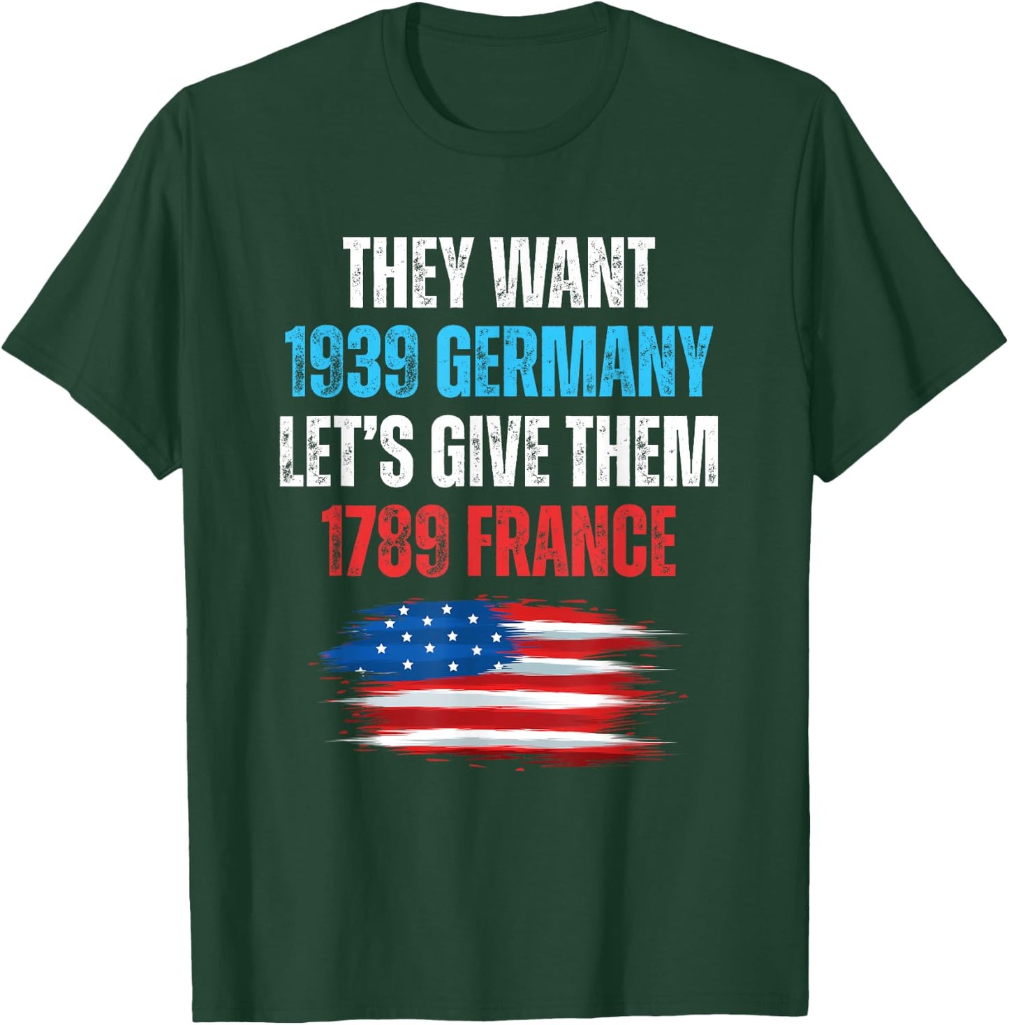 They Want 1939 Germany Let's Give Them 1789 France US Flag T-Shirt - T-Shirt | Forest