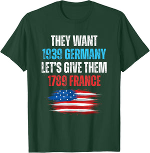 They Want 1939 Germany Let's Give Them 1789 France US Flag T-Shirt - T-Shirt | Forest