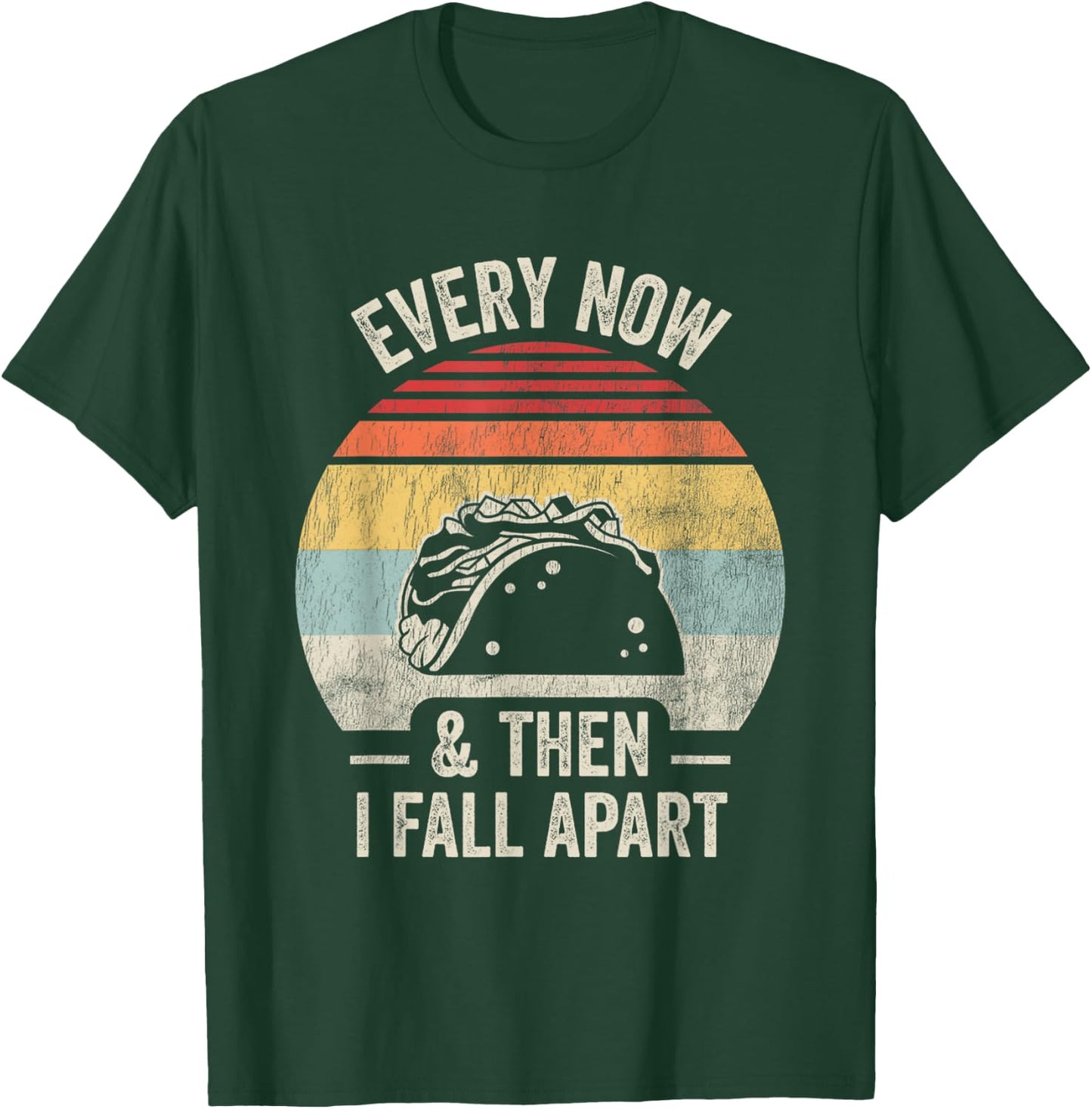 Every Now And Then I Fall Apart Taco T-Shirt - T-Shirt | Forest