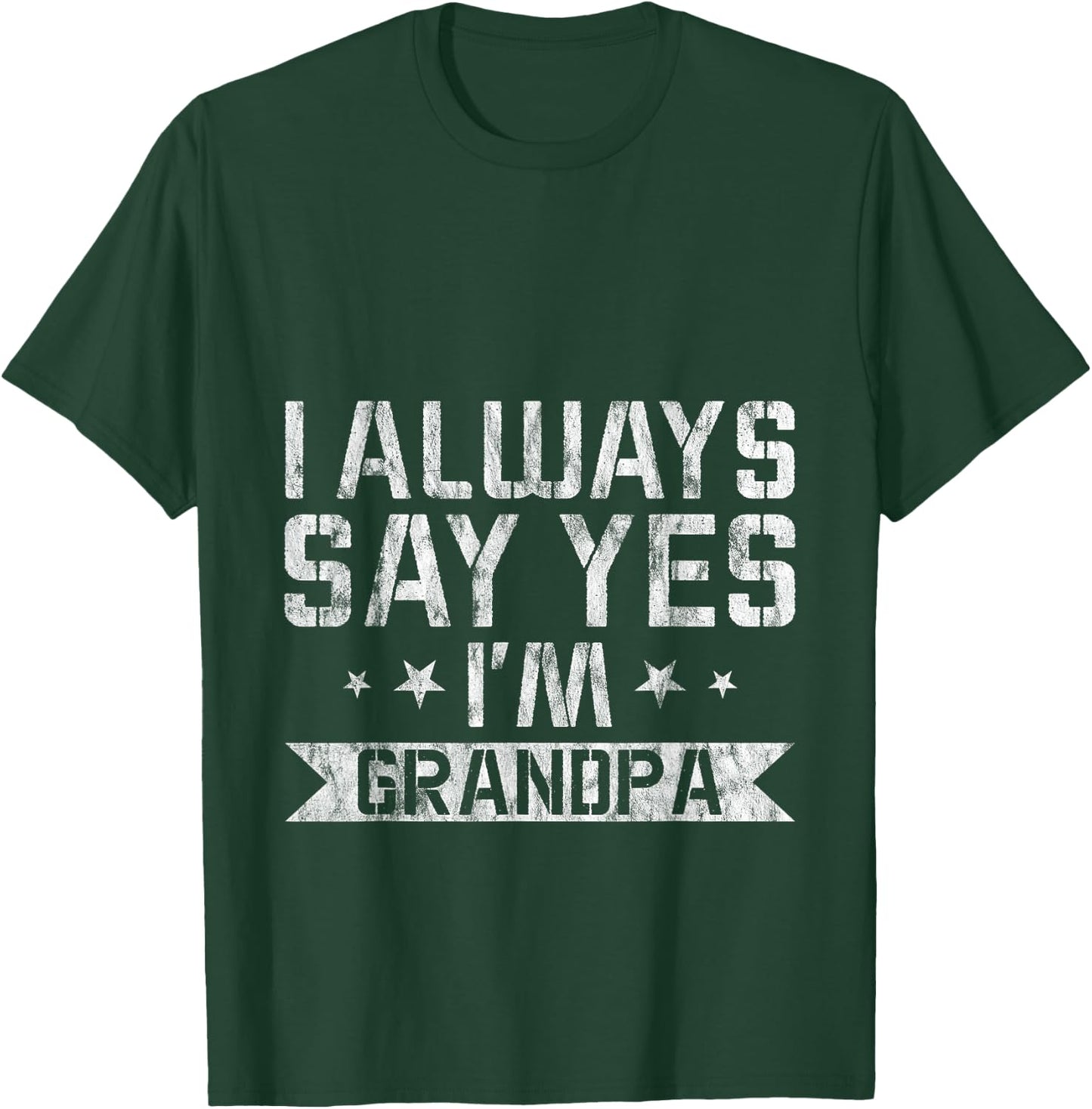 I Always Say Yes I'm Grandpa Grandfather Spoil Love T-Shirt - T-Shirt | Forest