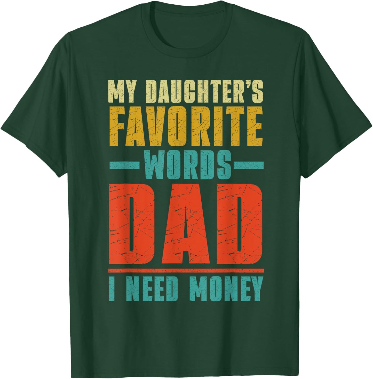 My Daughter's Favorite Words Dad I Need Money Father's Day T-Shirt - T-Shirt | Forest