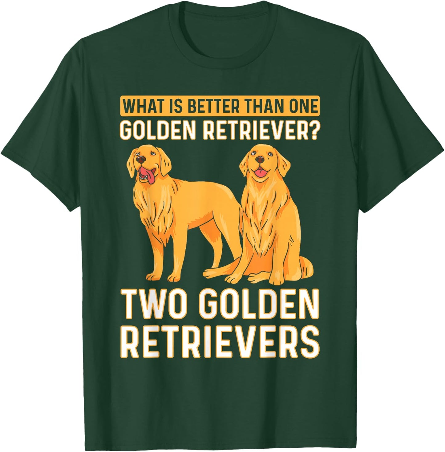 What Is Better Than One Golden Retriever? Two Retrievers T-Shirt - T-Shirt | Forest