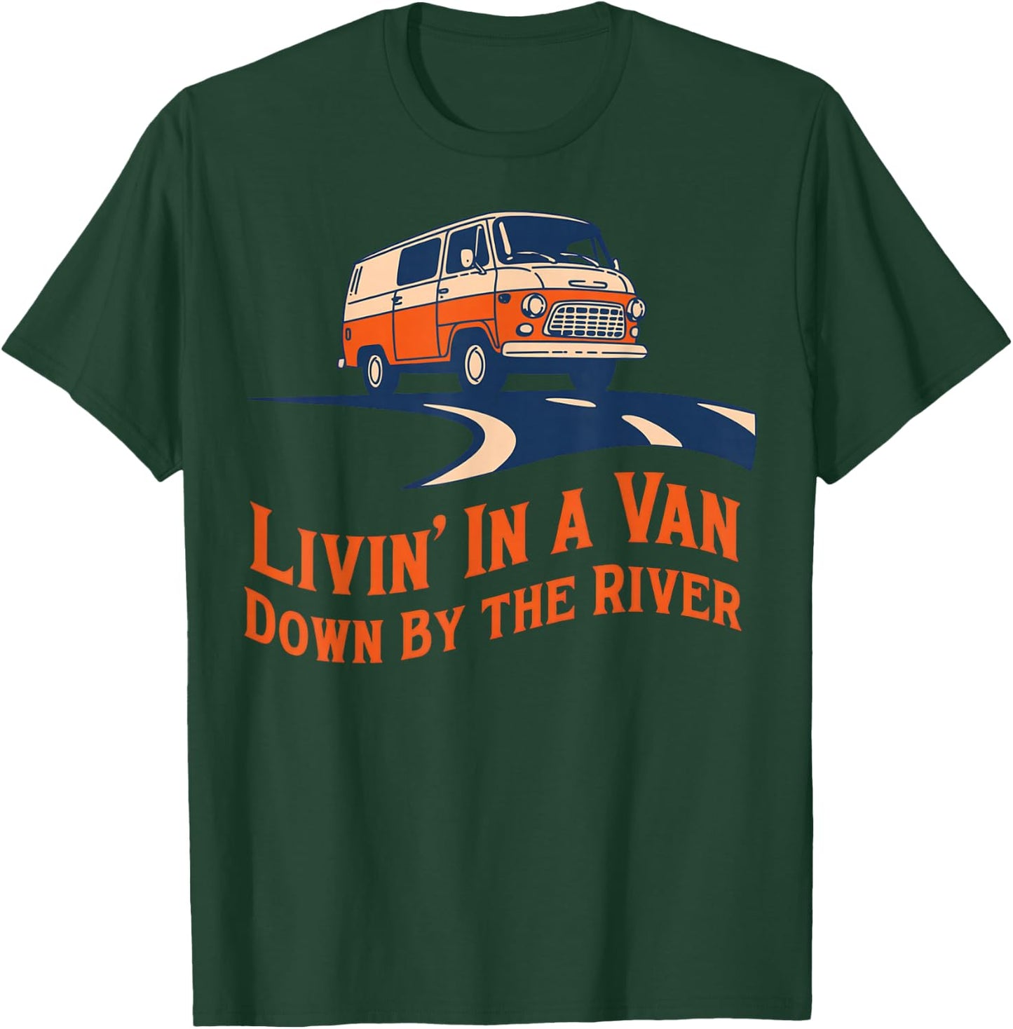 Livin' in A Van Down By The River T-Shirt - T-Shirt | Forest
