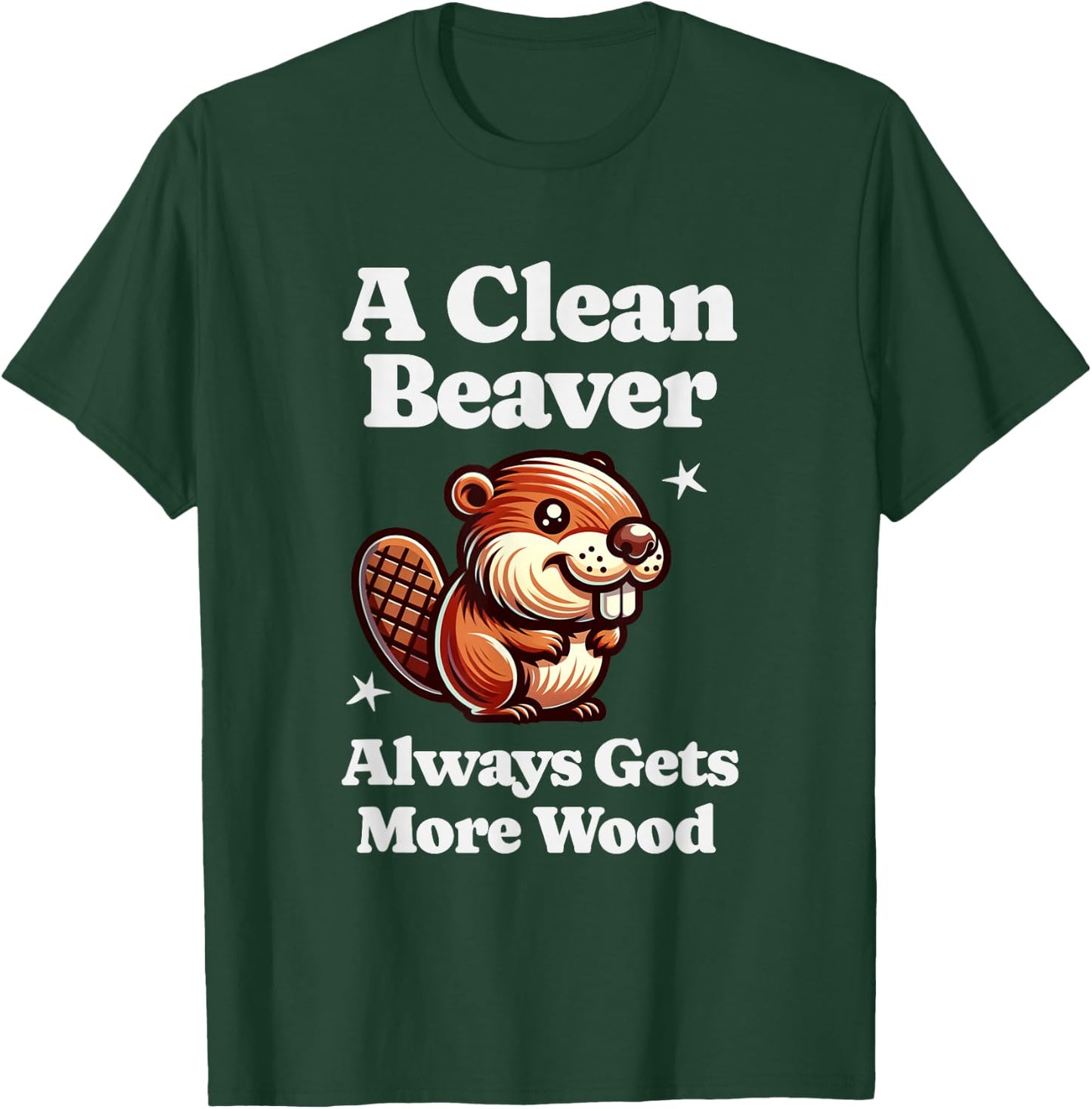 A Clean Beaver Always Gets More Wood Funny Dirty Adult Humor T-Shirt - T-Shirt | Forest
