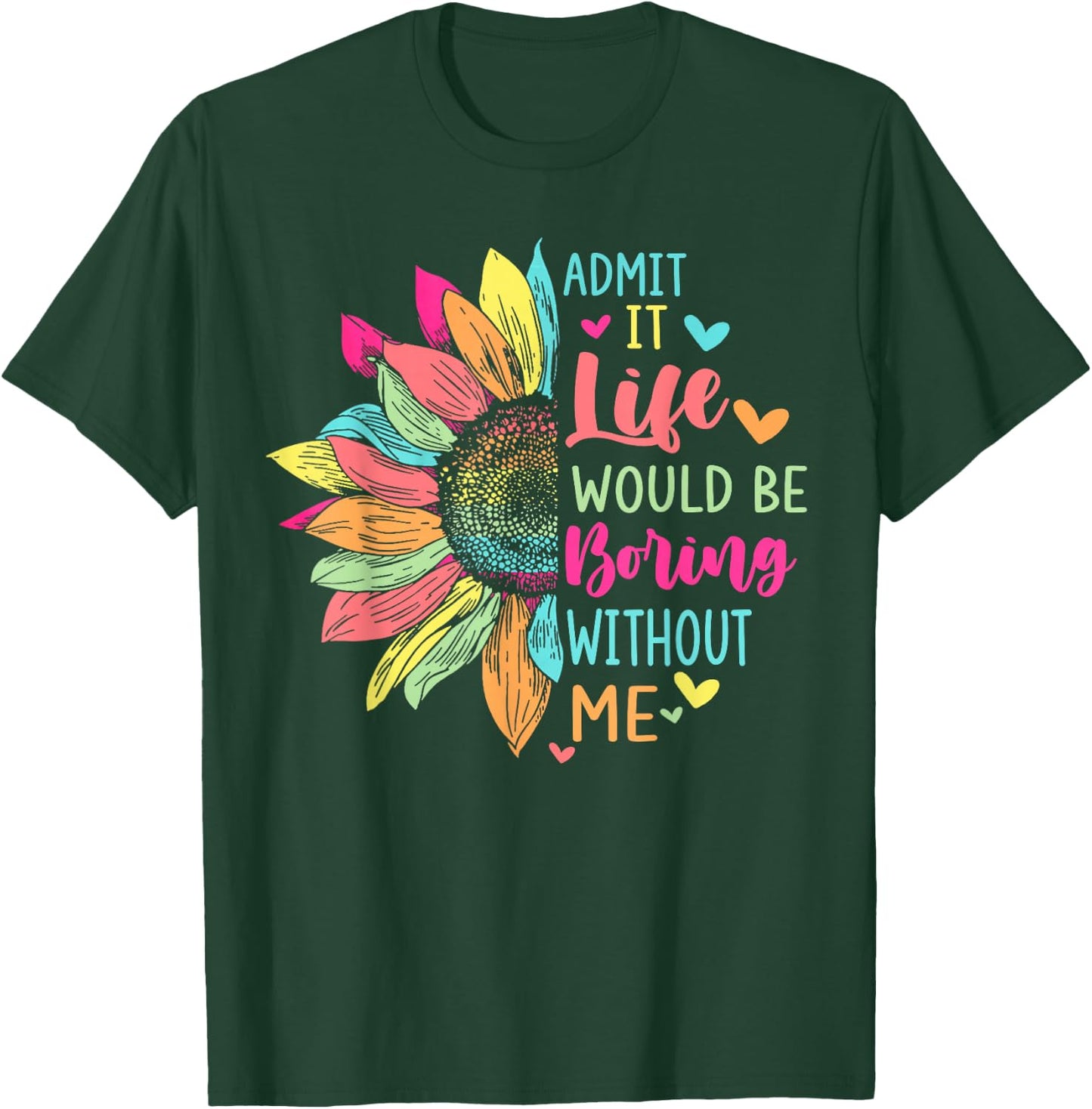 Admit It Life Would Be Boring Without Me Funny Saying Flower T-Shirt - T-Shirt | Forest