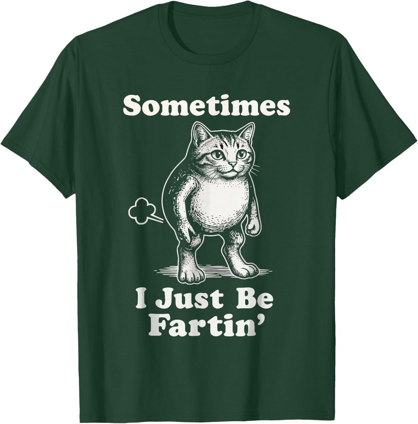 Sometimes I'm Just Fartin' Cat Lover Funny Sarcasm T-Shirt - T-Shirt | Forest