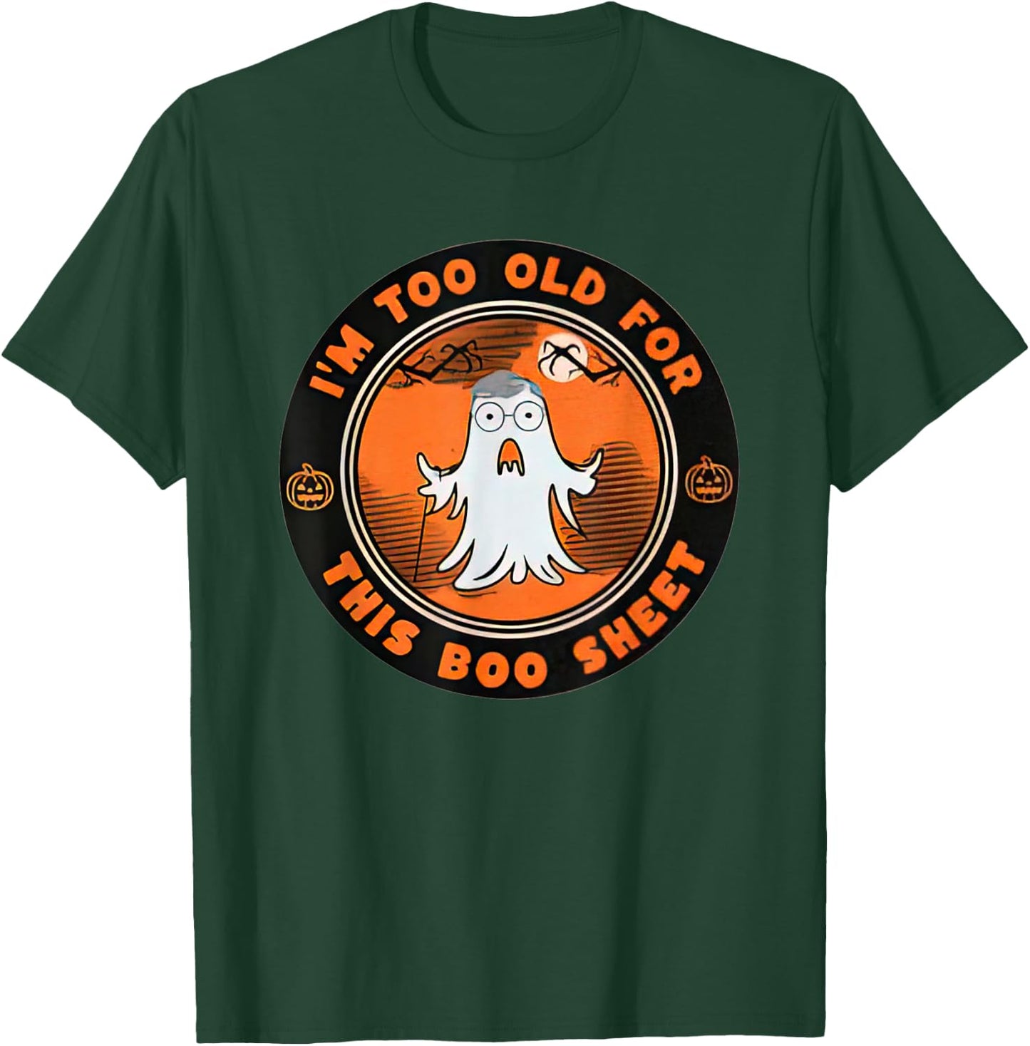 I’m Too Old For This Boo Sheet Halloween Ghost T-Shirt - T-Shirt | Forest