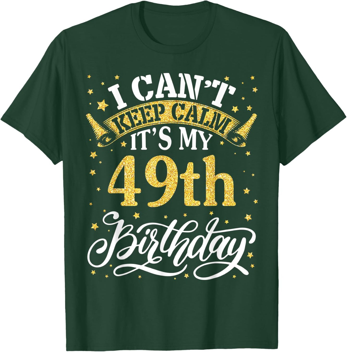 I Can't Keep Calm It's My 49th Birthday Happy 49 Years To Me T-Shirt - T-Shirt | Forest