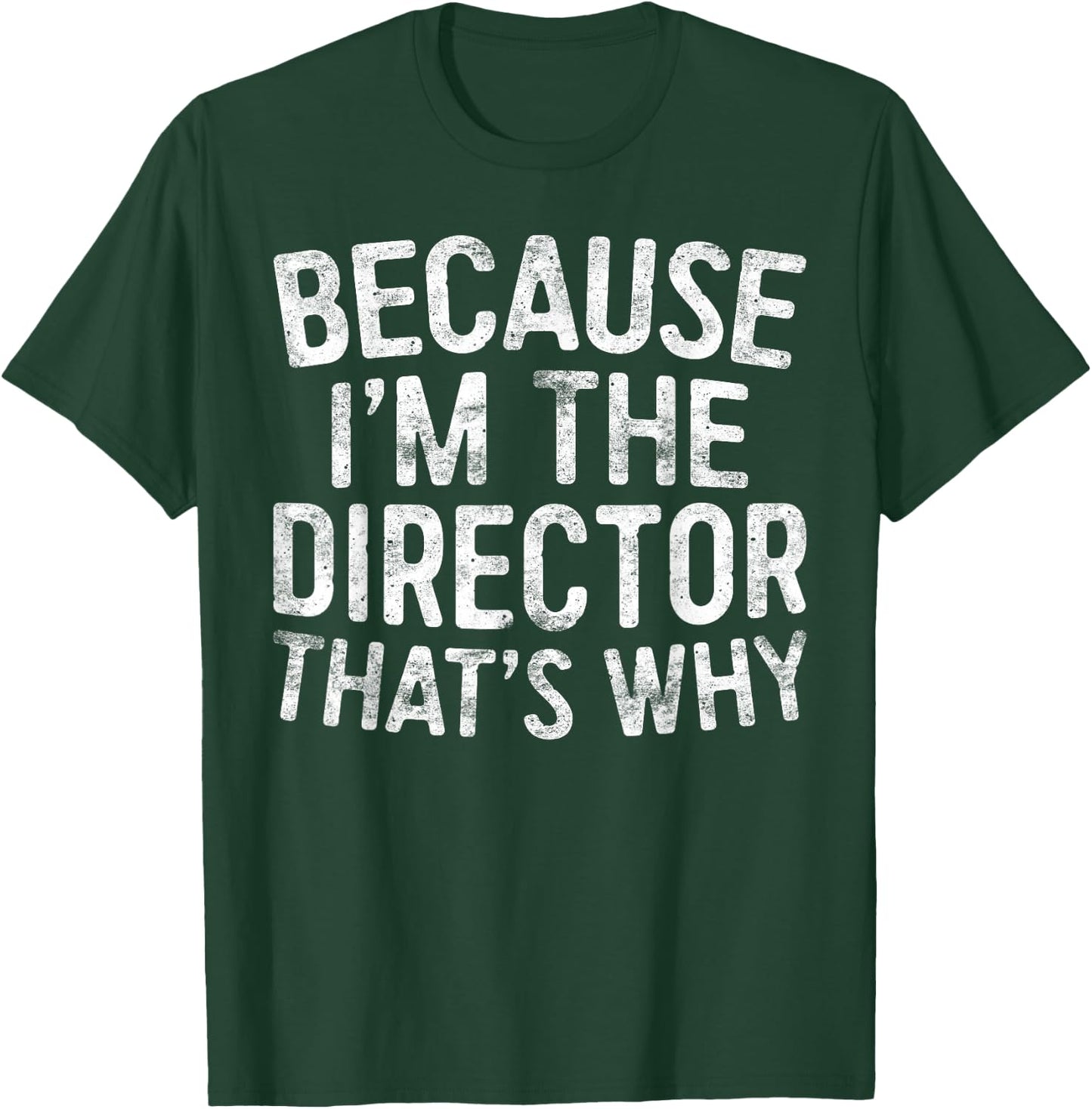 Because I'm The Director That's Why T-Shirt - T-Shirt | Forest