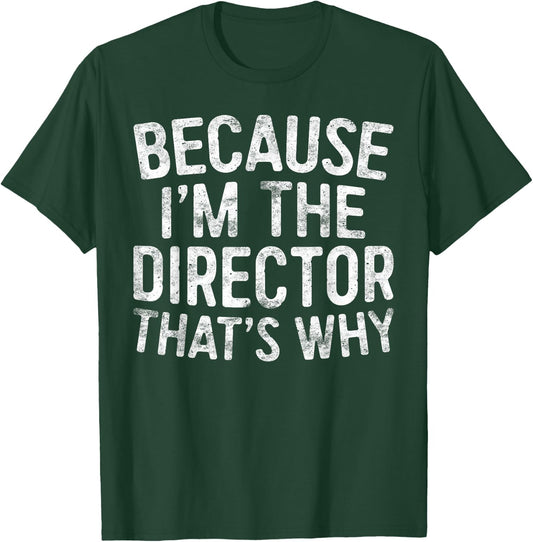 Because I'm The Director That's Why T-Shirt - T-Shirt | Forest