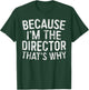 Because I'm The Director That's Why T-Shirt - T-Shirt | Forest