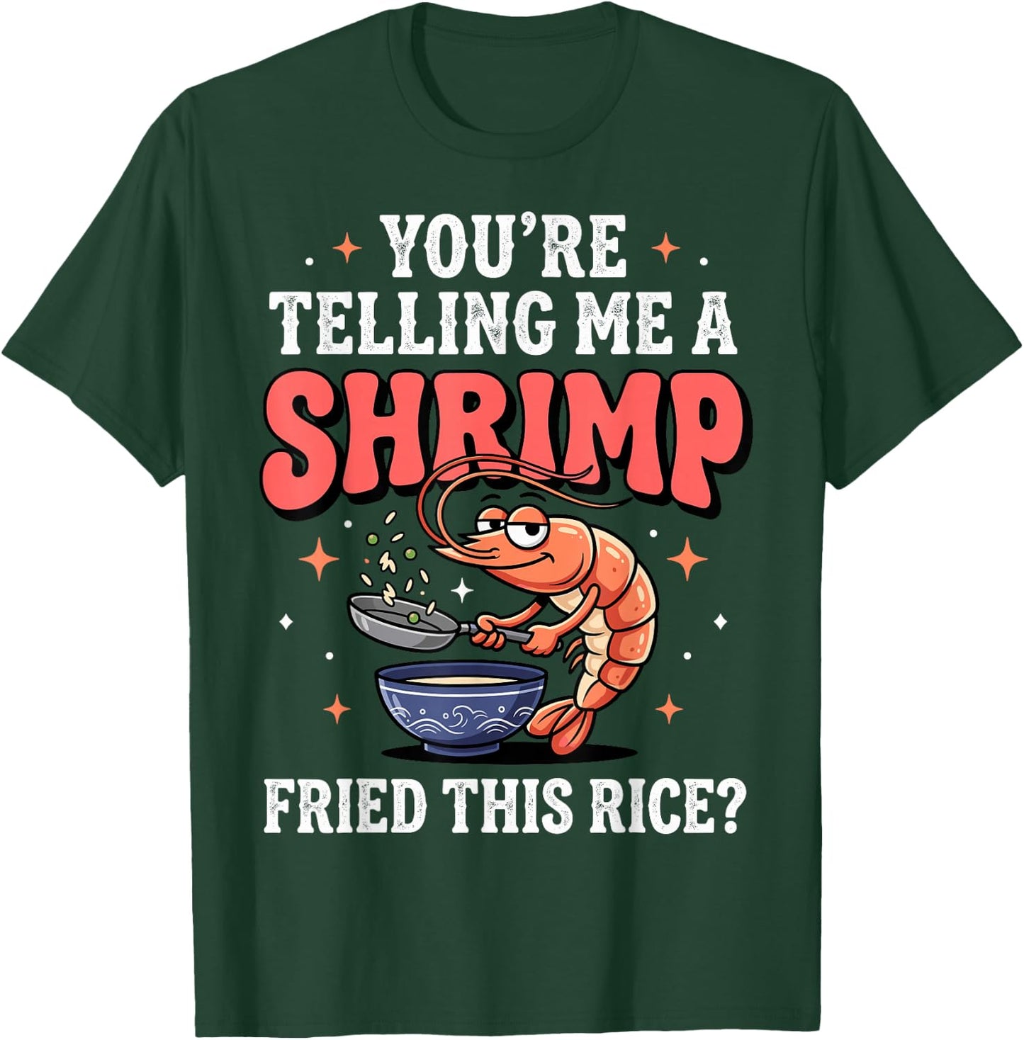 You're Telling Me A Shrimp Fried This Rice T-Shirt - T-Shirt | Forest