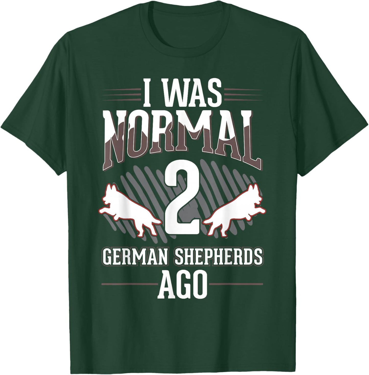 I was normal 2 German Shepherds ago T-Shirt - T-Shirt | Forest