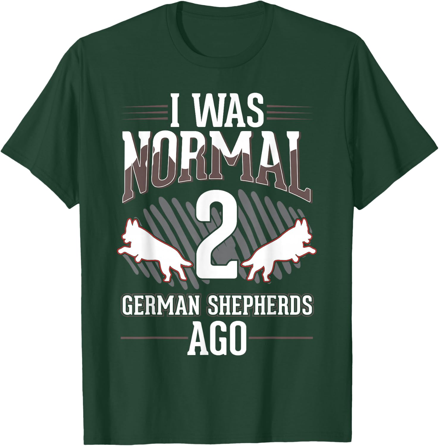 I was normal 2 German Shepherds ago T-Shirt - T-Shirt | Forest