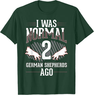 I was normal 2 German Shepherds ago T-Shirt - T-Shirt | Forest
