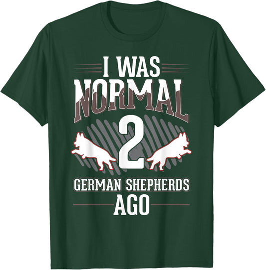 I was normal 2 German Shepherds ago T-Shirt - T-Shirt | Forest