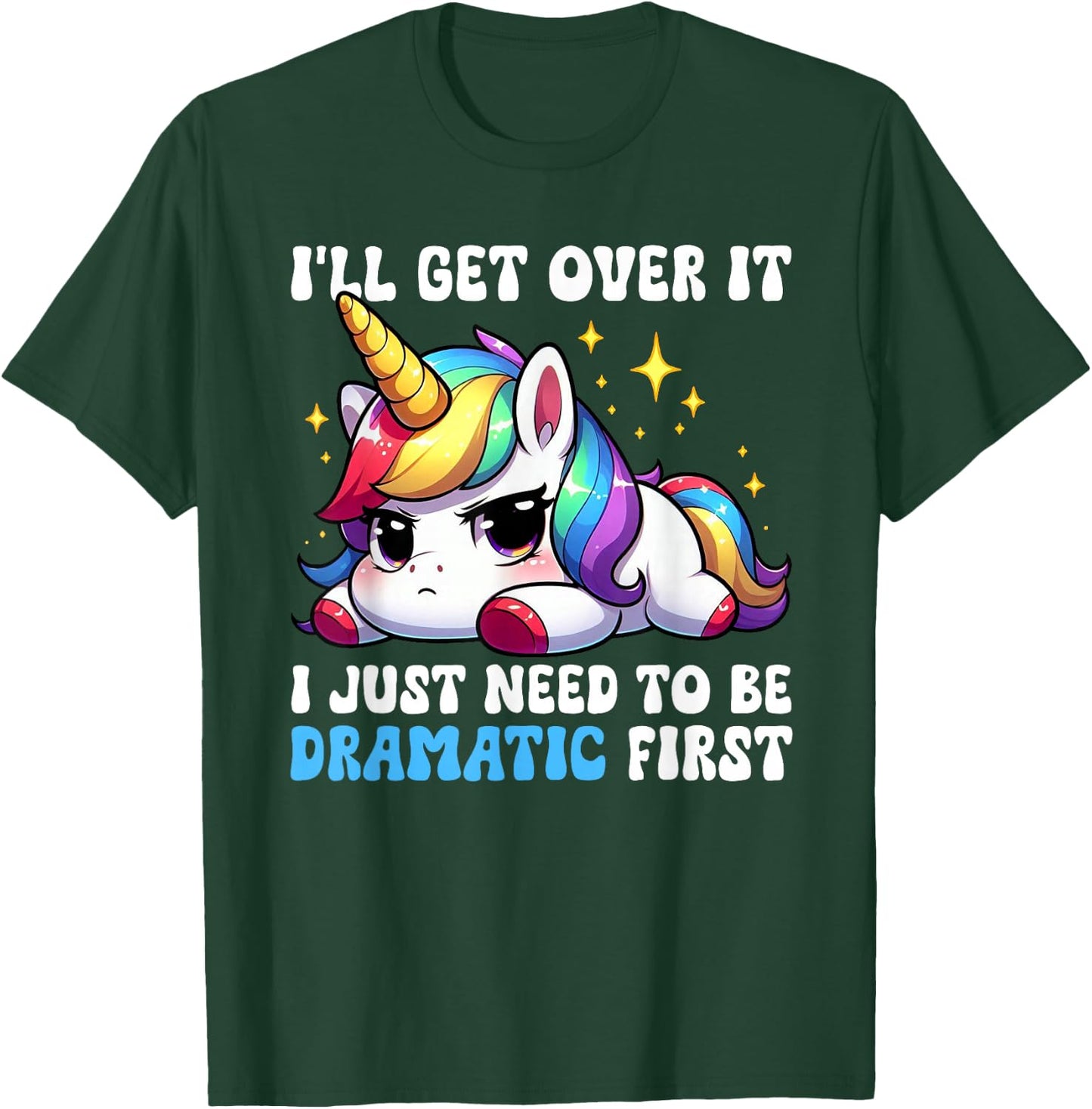 I'll Get Over It I Just Need To Be Dramatic Unicorn Funny T-Shirt - T-Shirt | Forest