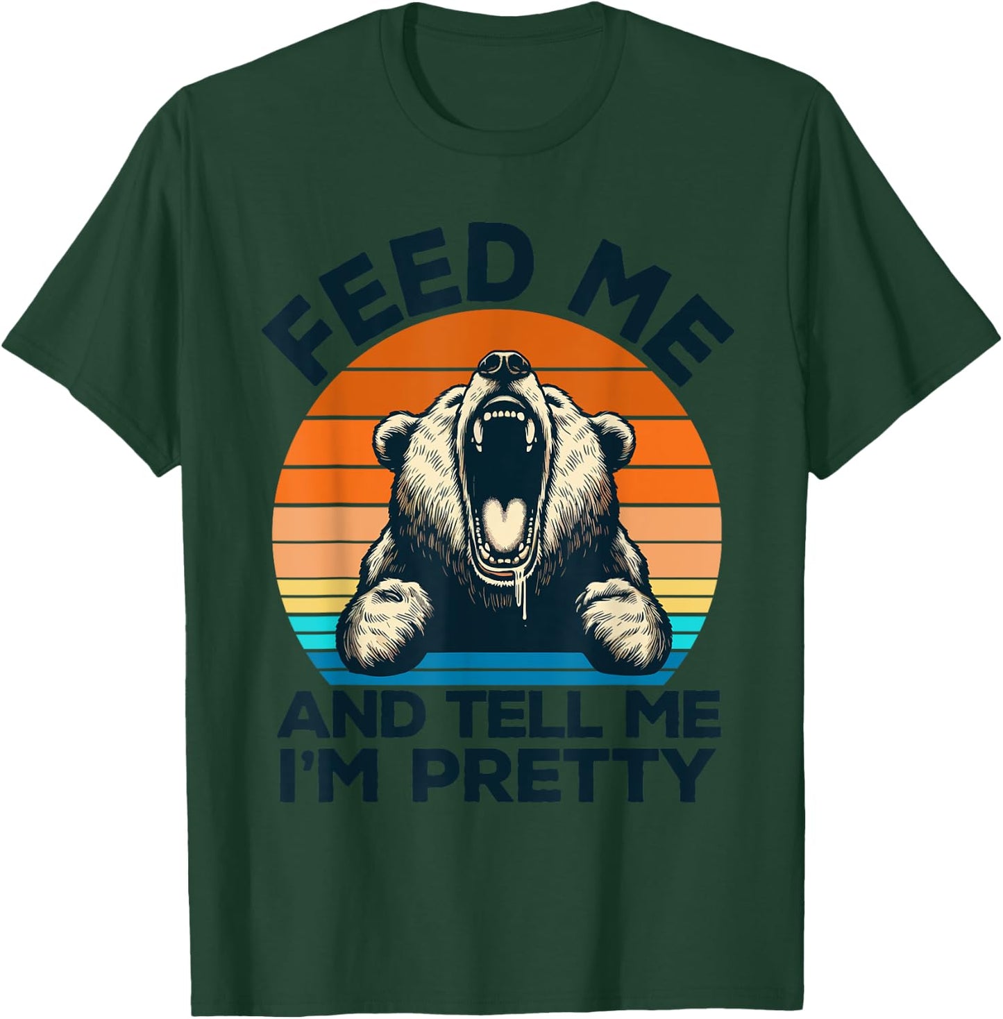 Feed Me And Tell Me I'm Pretty Funny Bear T-Shirt - T-Shirt | Forest