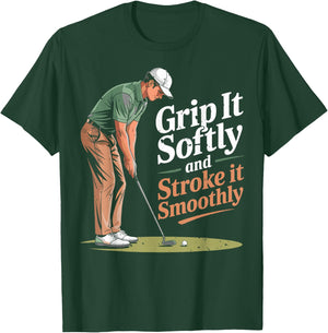 Grip it Softly and Stroke it Smoothly Golfing Golfer Golf T-Shirt - T-Shirt | Forest
