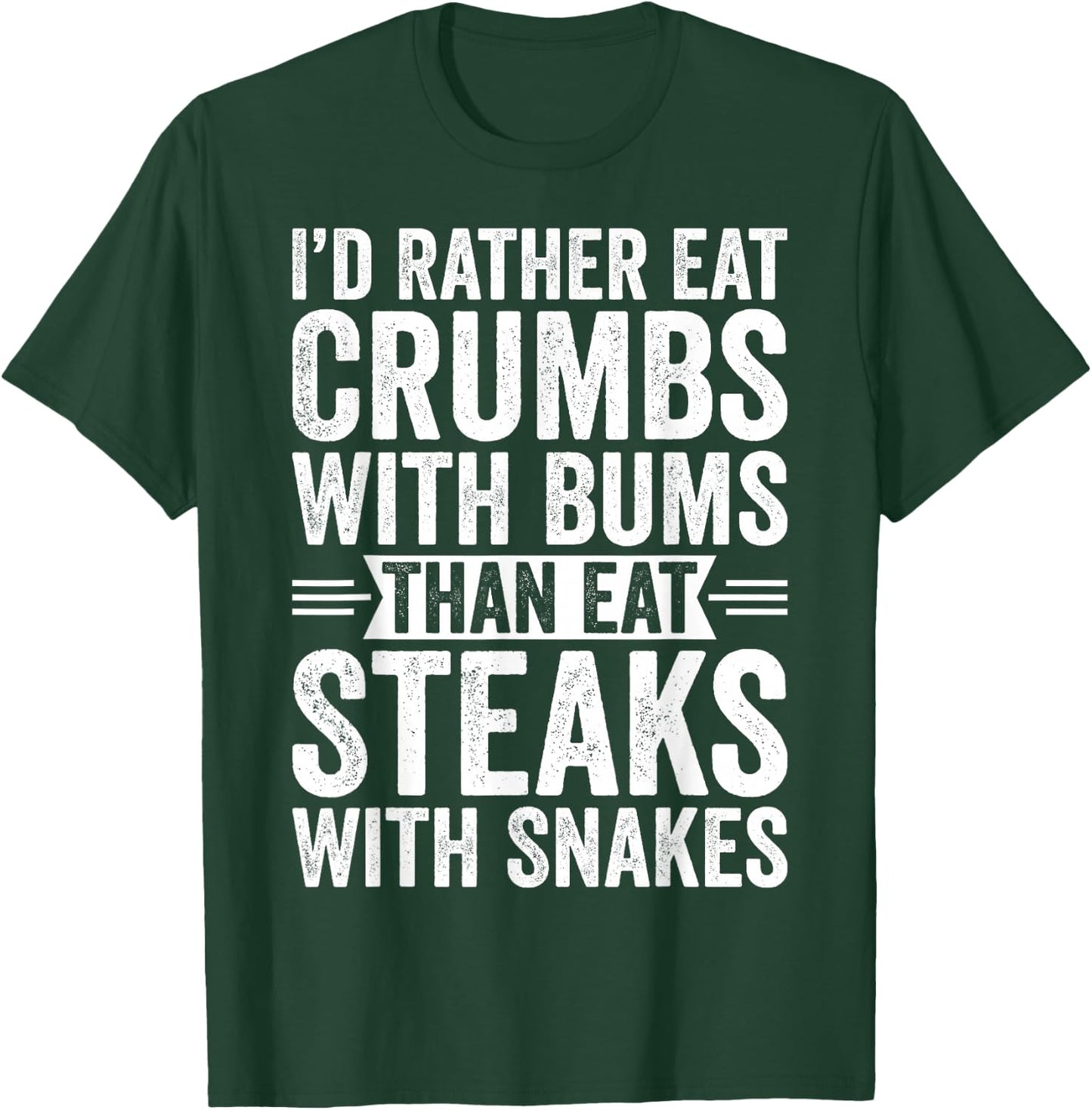 I'd Rather Eat Crumbs With Bums Than Eat Steaks With Snakes T-Shirt - T-Shirt | Forest