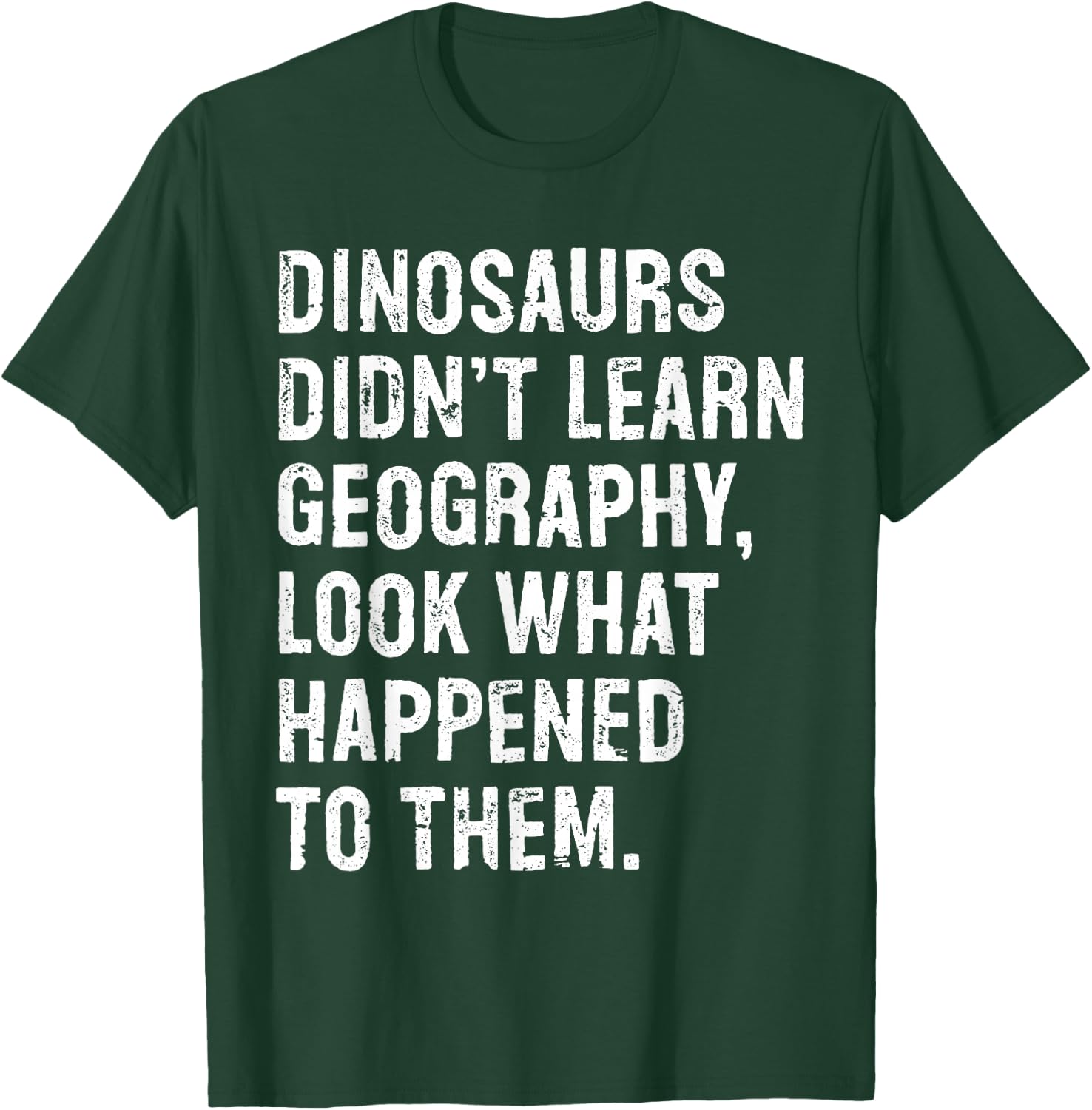 Dinosaurs Didn't Learn Geography Funny Teacher T-Shirt - T-Shirt | Forest