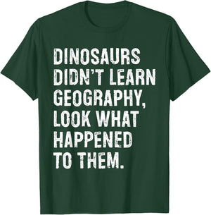 Dinosaurs Didn't Learn Geography Funny Teacher T-Shirt - T-Shirt | Forest