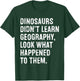 Dinosaurs Didn't Learn Geography Funny Teacher T-Shirt - T-Shirt | Forest