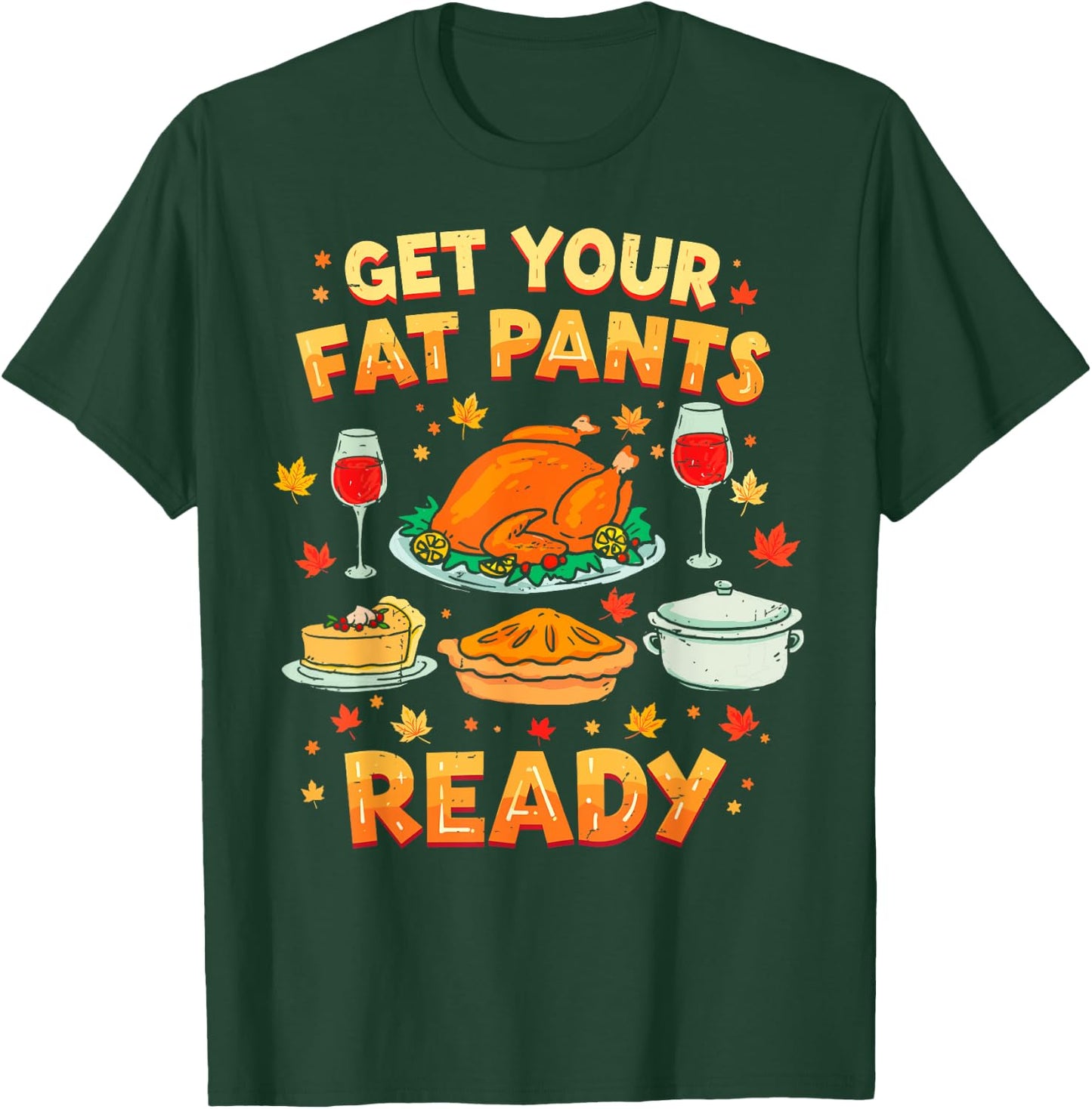 Get Your Fat Pants Ready Funny Thanksgiving Family Dinner T-Shirt - T-Shirt | Forest