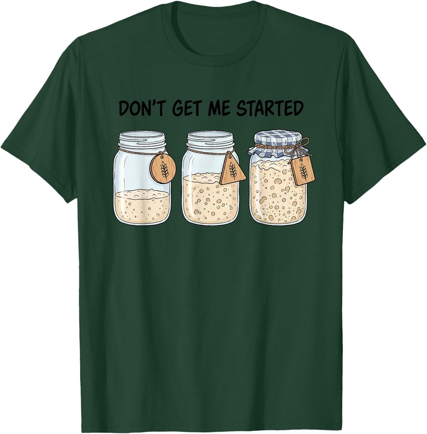 Dont Get Me Started Funny Sourdough Baking Bread Baker Pun T-Shirt - T-Shirt | Forest