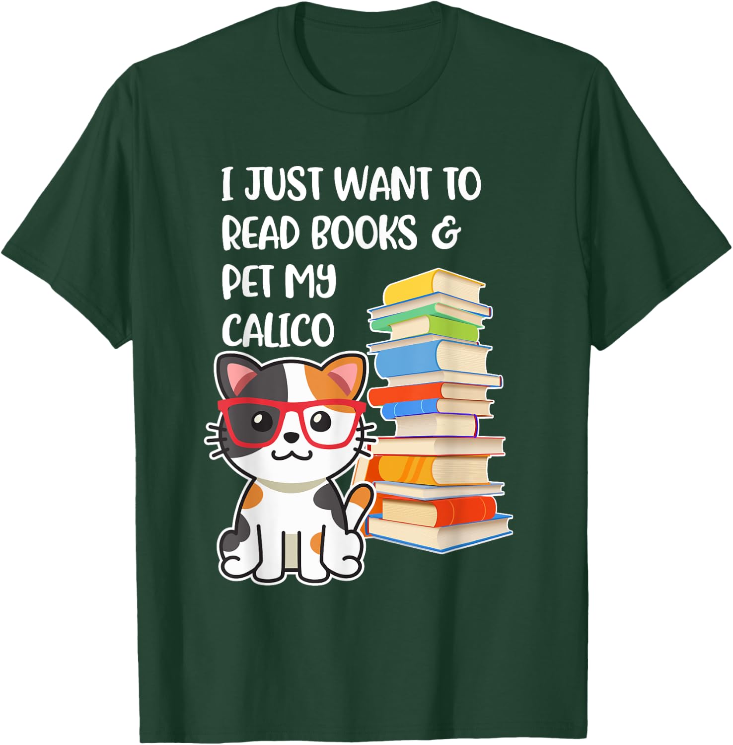 I Just Want to Read Books and Pet My Calico Kitty Cat T-Shirt - T-Shirt | Forest