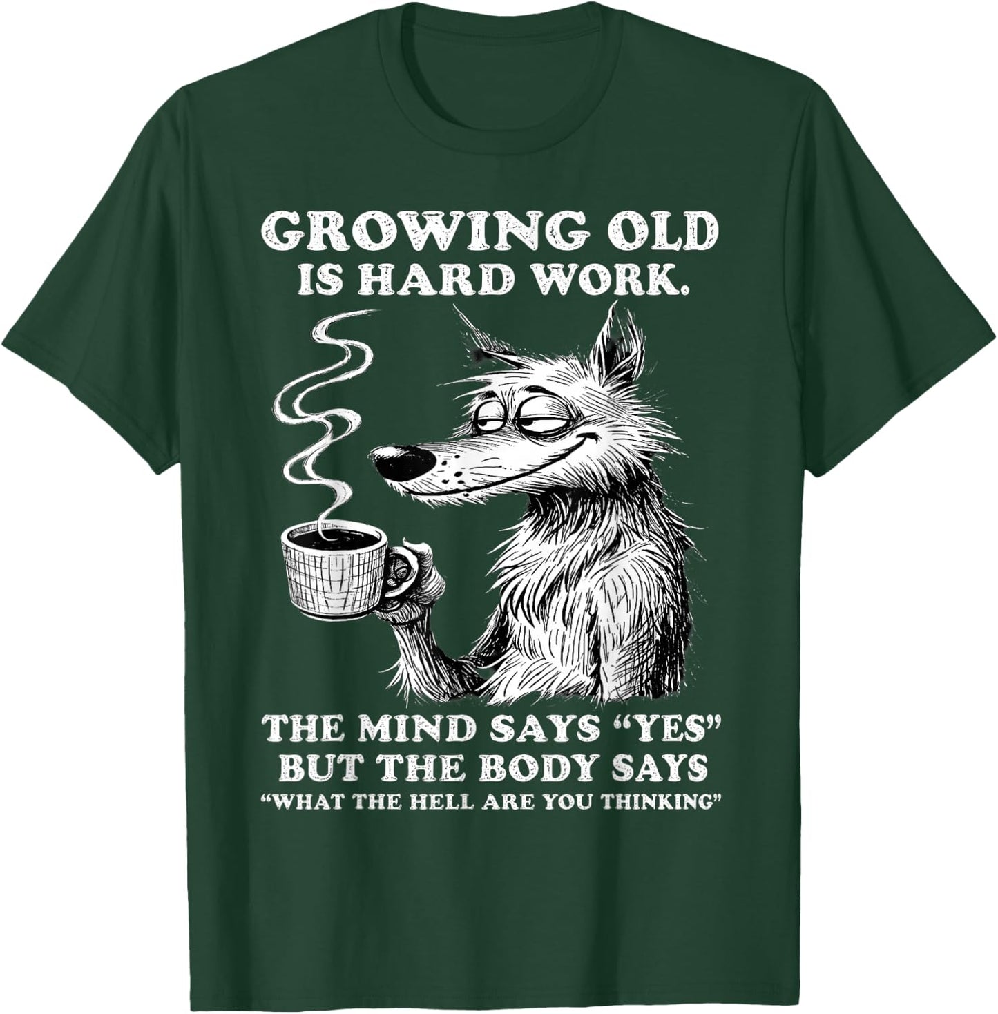 Growing Old is Hard Work the Mind says yes but the Body says T-Shirt - T-Shirt | Forest