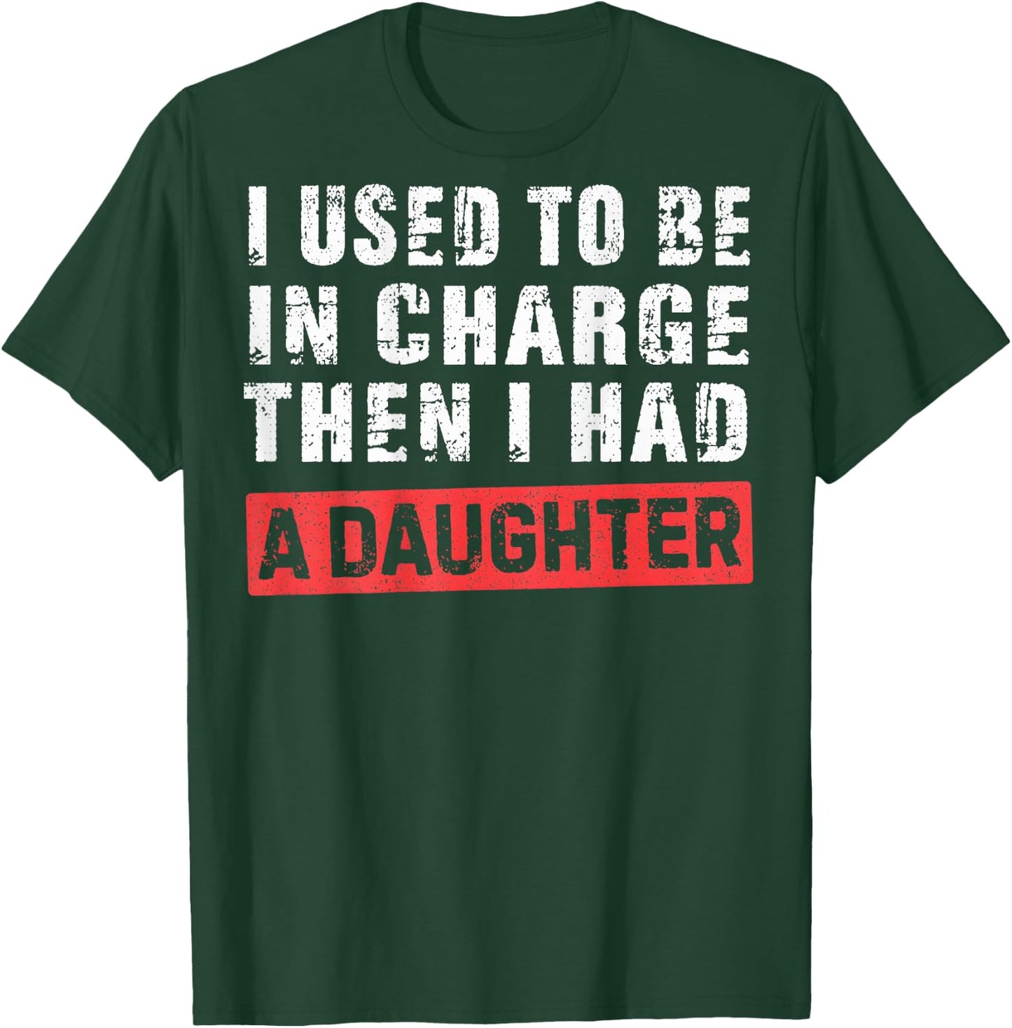 I Used to Be in Charge Then I Had A Daughter T-Shirt - T-Shirt | Forest