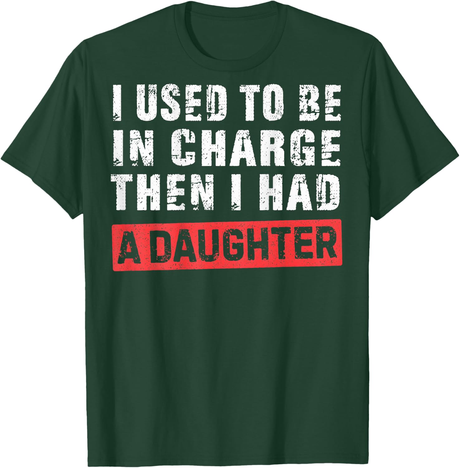 I Used to Be in Charge Then I Had A Daughter T-Shirt - T-Shirt | Forest