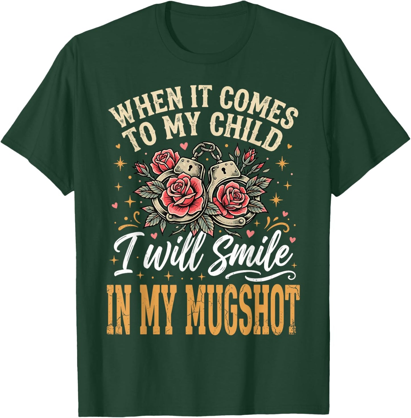 When It Comes to My Child I Will Smile in My Mugshot T-Shirt - T-Shirt | Forest