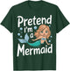 Mermaid Pretend I'm A Mermaid T-Shirt - T-Shirt | Forest