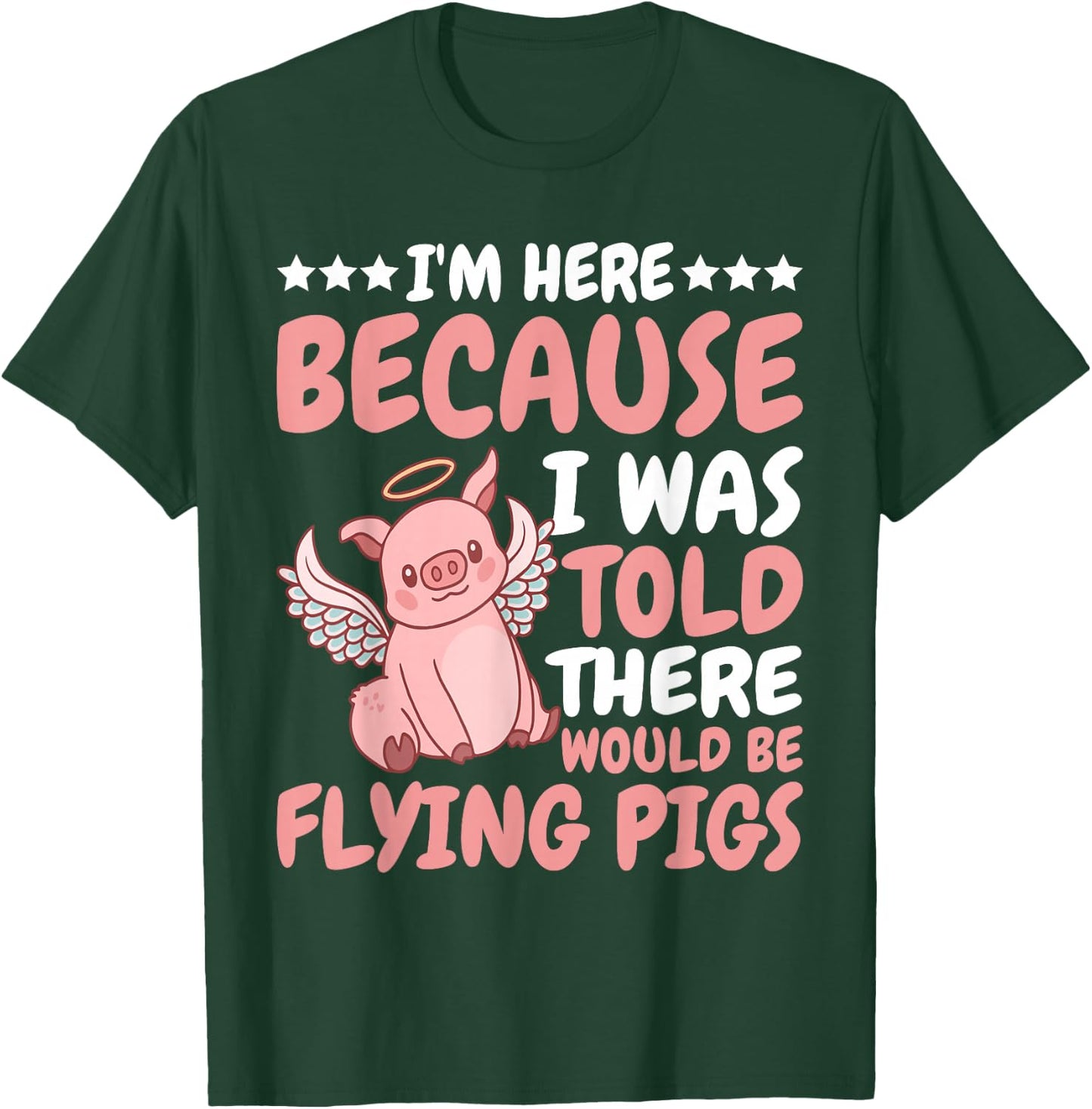 I'm Here Because I Was Told There Would Be Flying Pigs T-Shirt - T-Shirt | Forest