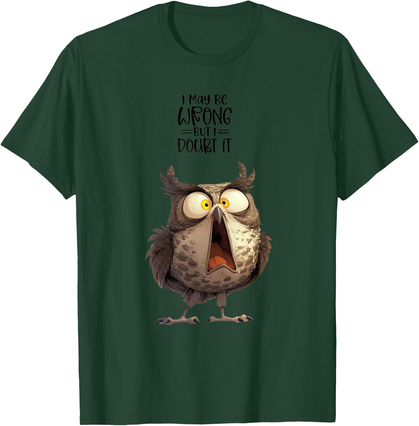 I May be Wrong but Doubt it Owl Funny Quote T-Shirt - T-Shirt | Forest