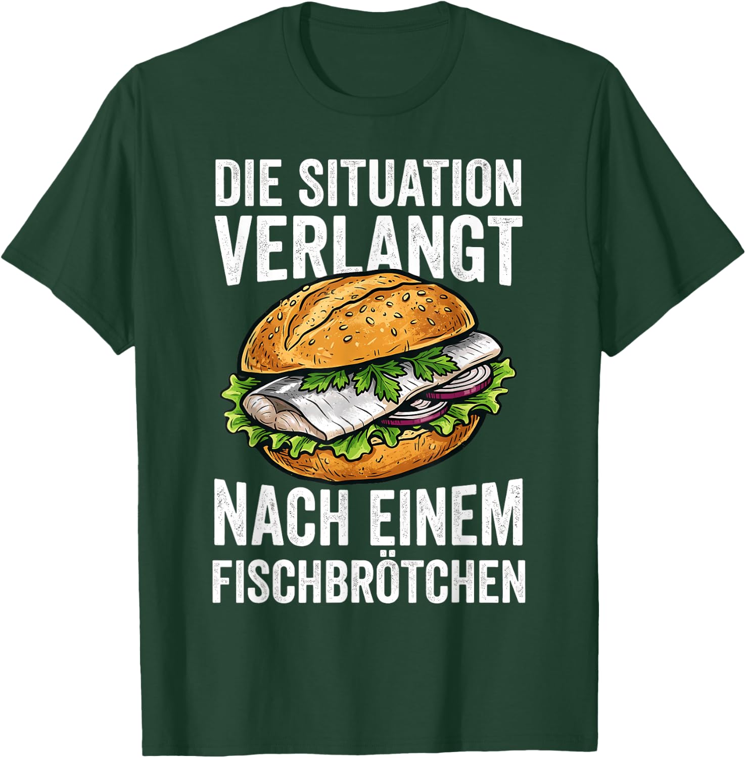 Die Situation Verlangt Nach Einem Fischbrötchen T-Shirt - T-Shirt | Forest